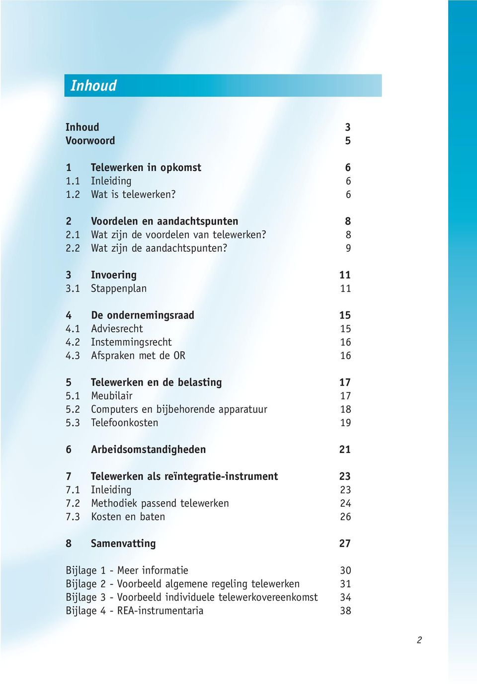 2 Computers en bijbehorende apparatuur 18 5.3 Telefoonkosten 19 6 Arbeidsomstandigheden 21 7 Telewerken als reïntegratie-instrument 23 7.1 Inleiding 23 7.2 Methodiek passend telewerken 24 7.