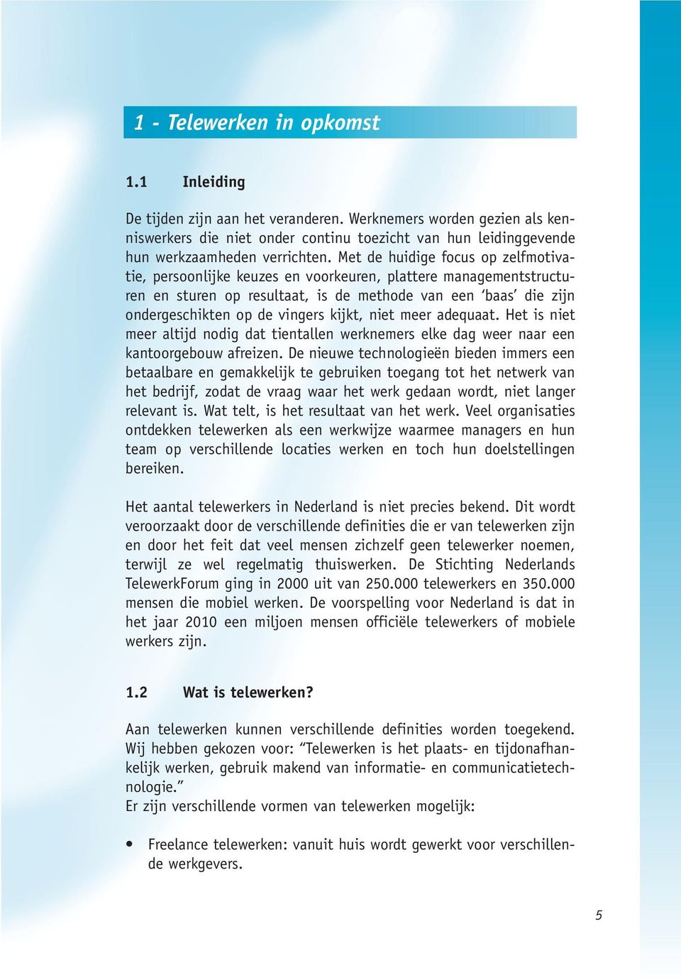 Met de huidige focus op zelfmotivatie, persoonlijke keuzes en voorkeuren, plattere managementstructuren en sturen op resultaat, is de methode van een baas die zijn ondergeschikten op de vingers