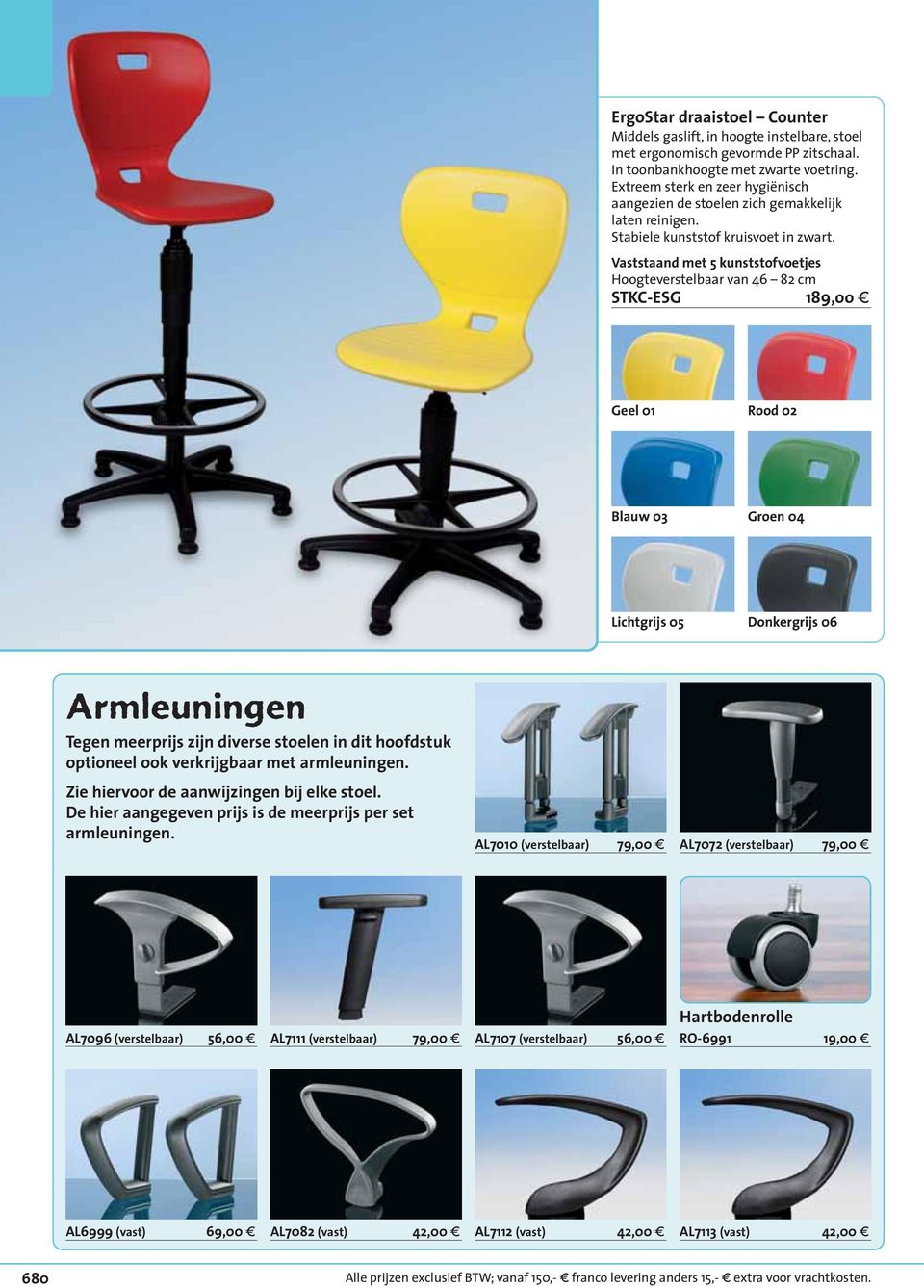 Vaststaand met 5 kunststofvoetjes Hoogteverstelbaar van 46 82 cm STKC-ESG 189,oo g Geel 01 Rood 02 Blauw 03 Groen 04 Lichtgrijs 05 Donkergrijs 06 Armleuningen Tegen meerprijs zijn diverse stoelen in
