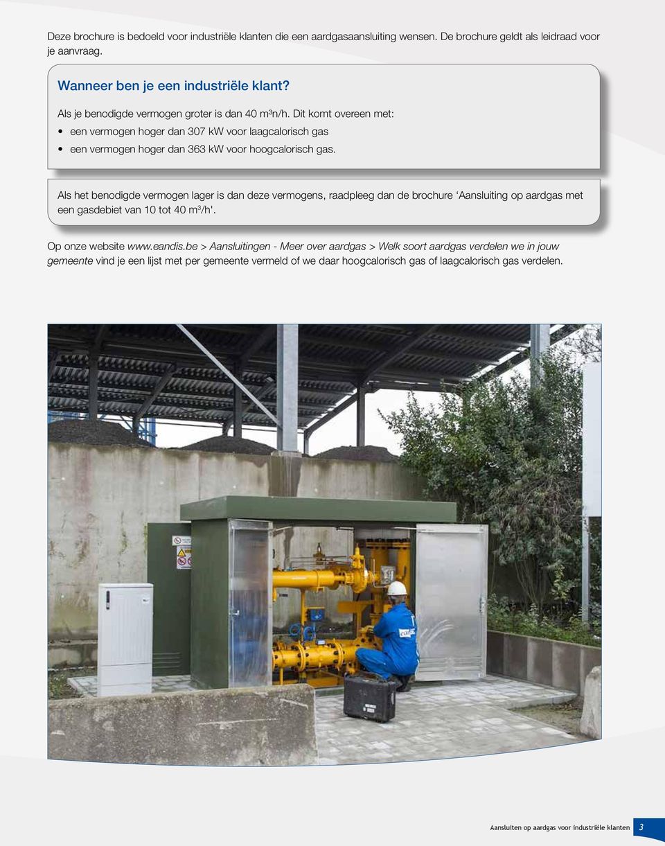 Als het benodigde vermogen lager is dan deze vermogens, raadpleeg dan de brochure Aansluiting op aardgas met een gasdebiet van 10 tot 40 m 3 /h'. Op onze website www.eandis.