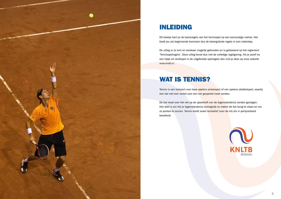 Als je jezelf na een tijdje wil verdiepen in de uitgebreide spelregels dan vind je deze op onze website www.knltb.nl. WAT IS TENNIS?