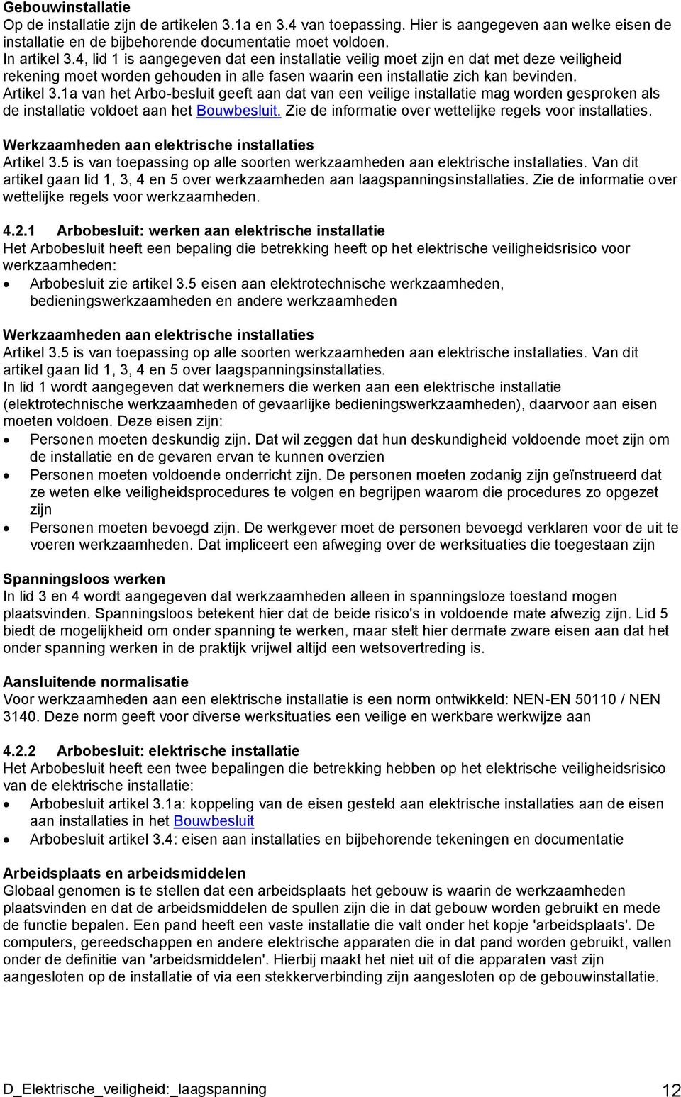 1a van het Arbo-besluit geeft aan dat van een veilige installatie mag worden gesproken als de installatie voldoet aan het Bouwbesluit. Zie de informatie over wettelijke regels voor installaties.