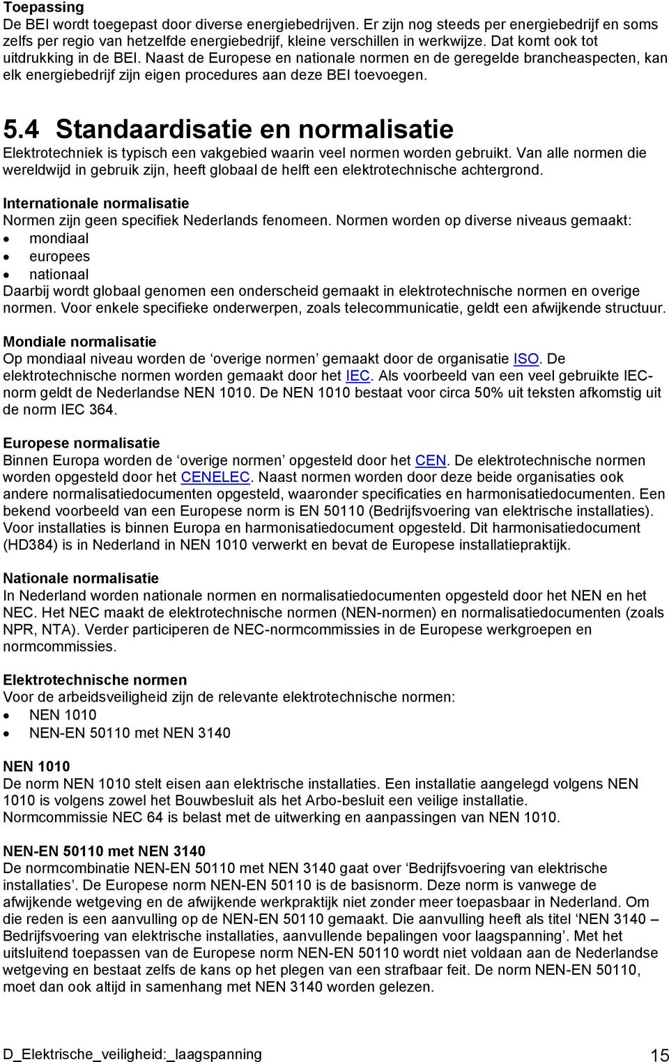 4 Standaardisatie en normalisatie Elektrotechniek is typisch een vakgebied waarin veel normen worden gebruikt.