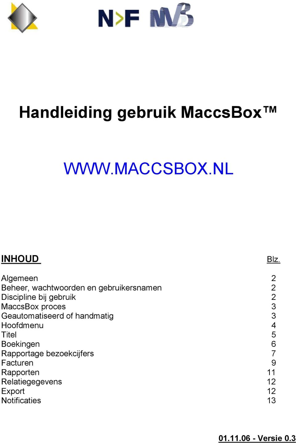 MaccsBox proces 3 Geautomatiseerd of handmatig 3 Hoofdmenu 4 Titel 5 Boekingen 6