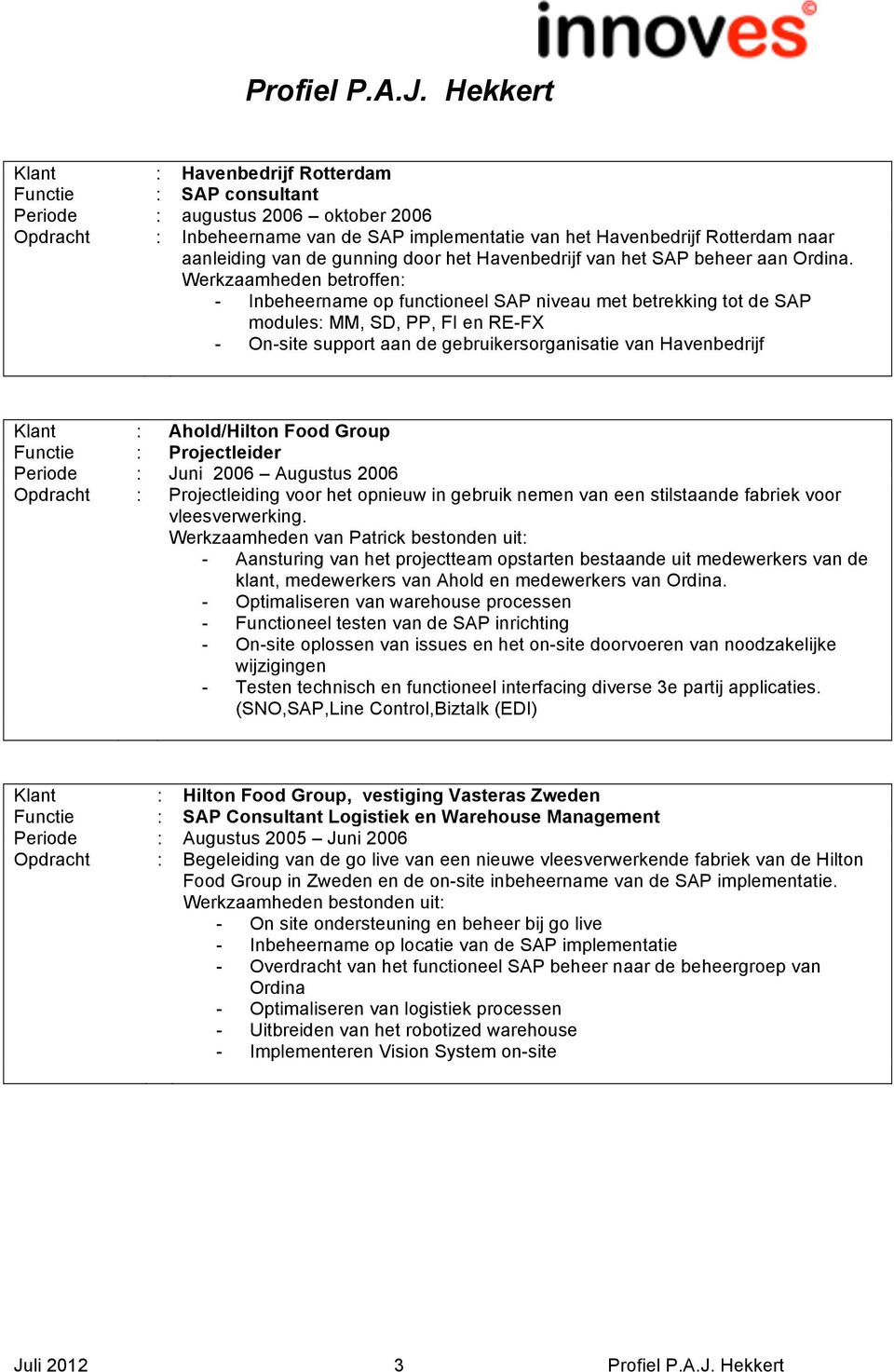 Werkzaamheden betroffen - Inbeheername op functioneel SAP niveau met betrekking tot de SAP modules MM, SD, PP, FI en RE-FX - On-site support aan de gebruikersorganisatie van Havenbedrijf Ahold/Hilton