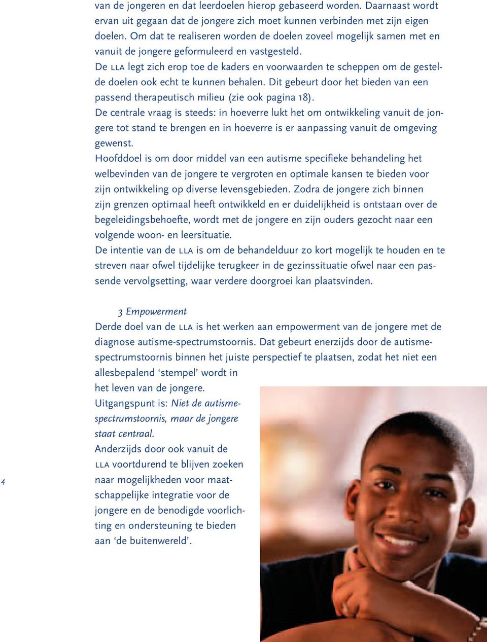 De lla legt zich erop toe de kaders en voorwaarden te scheppen om de gestelde doelen ook echt te kunnen behalen. Dit gebeurt door het bieden van een passend therapeutisch milieu (zie ook pagina 18).