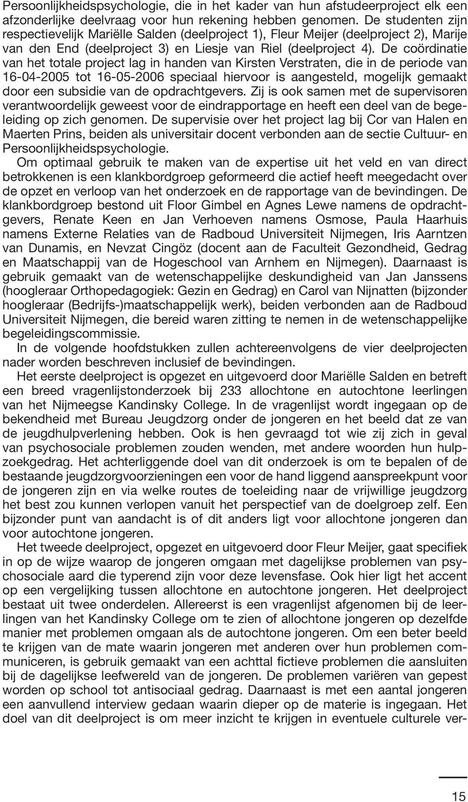 De coördinatie van het totale project lag in handen van Kirsten Verstraten, die in de periode van 16-04-2005 tot 16-05-2006 speciaal hiervoor is aangesteld, mogelijk gemaakt door een subsidie van de