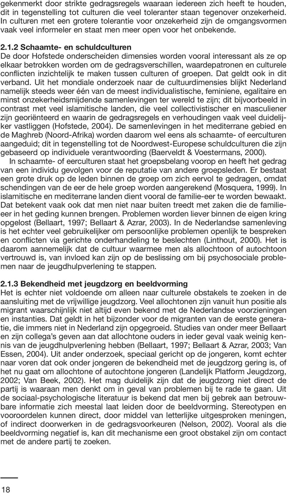 2 Schaamte- en schuldculturen De door Hofstede onderscheiden dimensies worden vooral interessant als ze op elkaar betrokken worden om de gedragsverschillen, waardepatronen en culturele conflicten