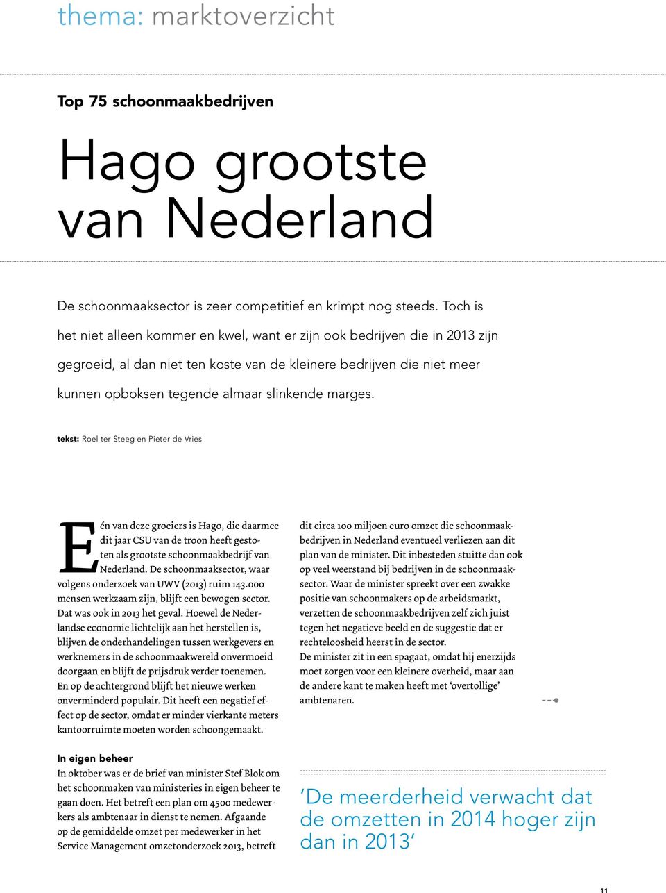 marges. tekst: Roel ter Steeg en Pieter de Vries Eén van deze groeiers is Hago, die daarmee dit jaar CSU van de troon heeft gestoten als grootste schoonmaakbedrijf van Nederland.