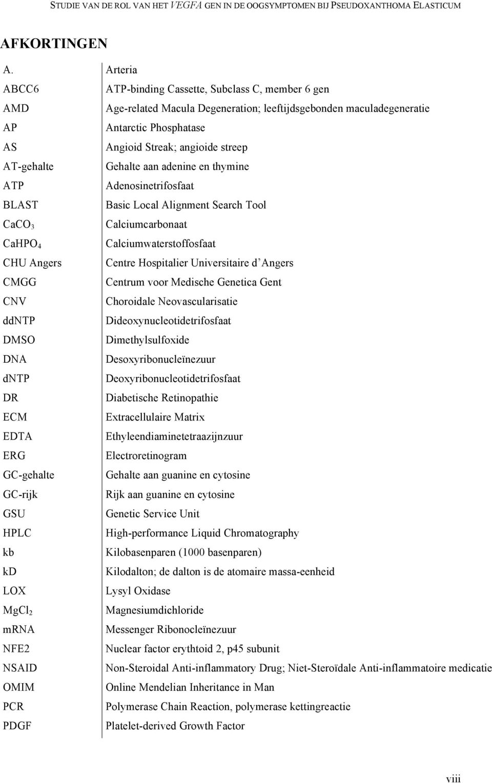 AT-gehalte Gehalte aan adenine en thymine ATP Adenosinetrifosfaat BLAST Basic Local Alignment Search Tool CaCO 3 Calciumcarbonaat CaHPO 4 Calciumwaterstoffosfaat CHU Angers Centre Hospitalier