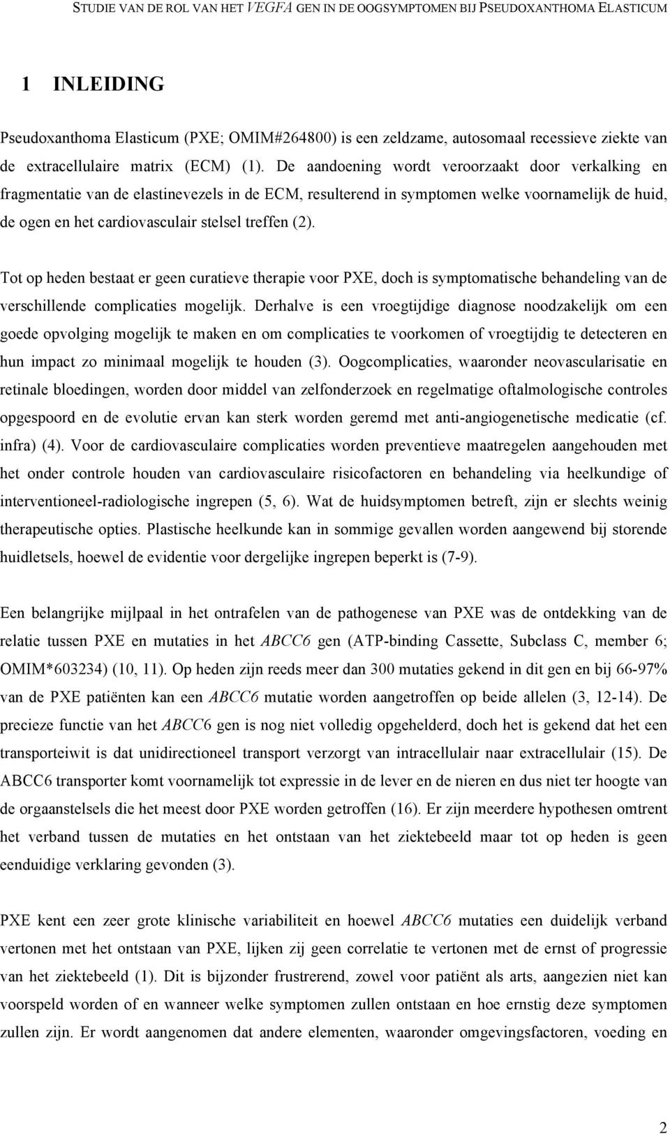 (2). Tot op heden bestaat er geen curatieve therapie voor PXE, doch is symptomatische behandeling van de verschillende complicaties mogelijk.