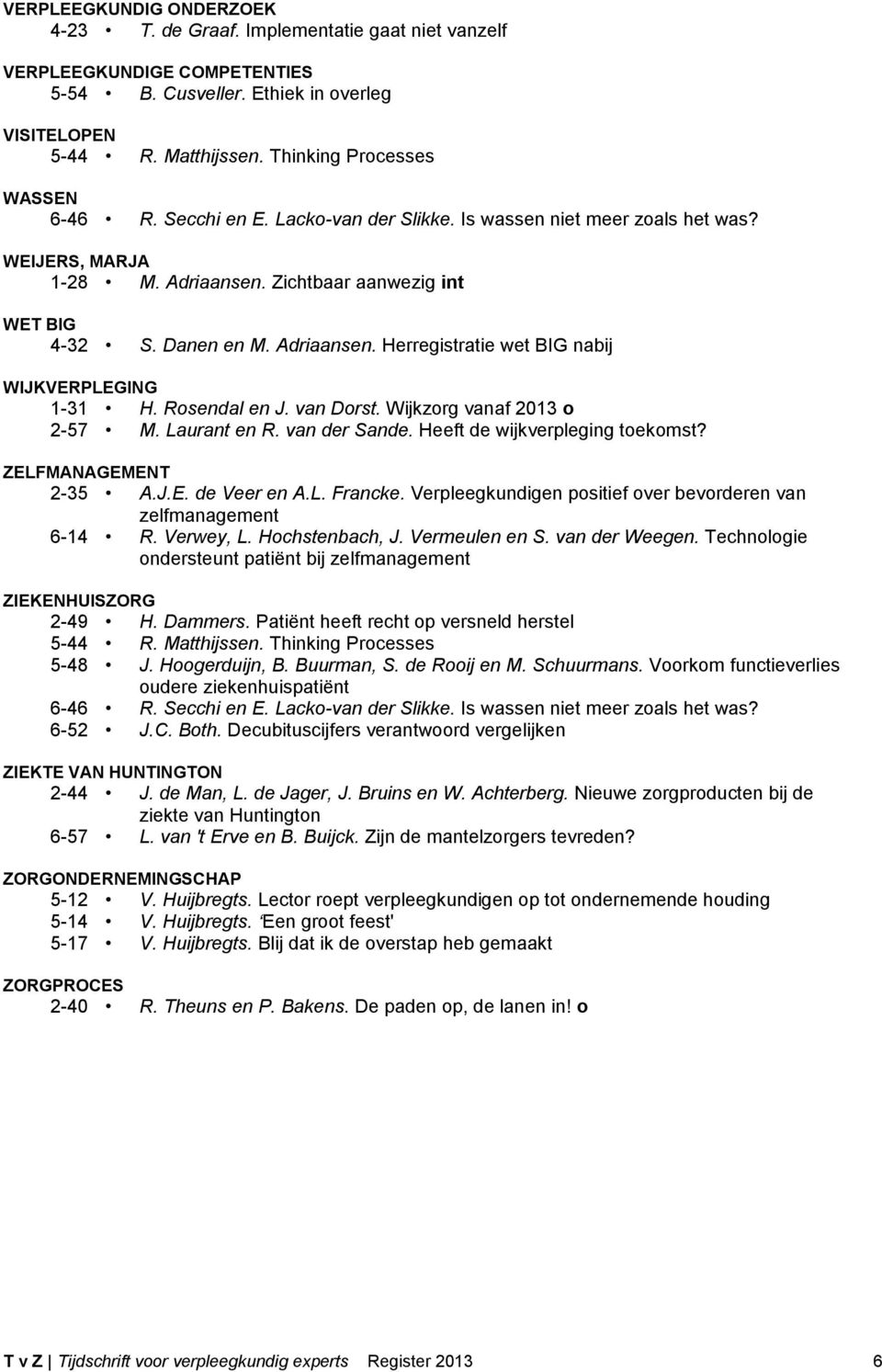 Adriaansen. Herregistratie wet BIG nabij WIJKVERPLEGING 1-31 H. Rosendal en J. van Dorst. Wijkzorg vanaf 2013 o 2-57 M. Laurant en R. van der Sande. Heeft de wijkverpleging toekomst?