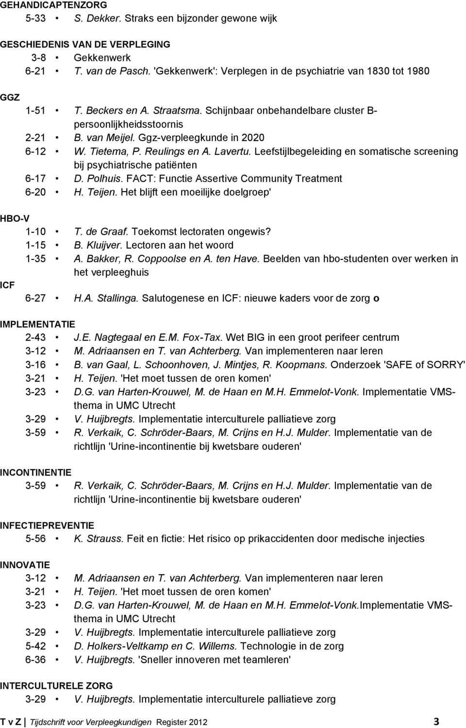 Ggz-verpleegkunde in 2020 6-12 W. Tietema, P. Reulings en A. Lavertu. Leefstijlbegeleiding en somatische screening bij psychiatrische patiënten 6-17 D. Polhuis.