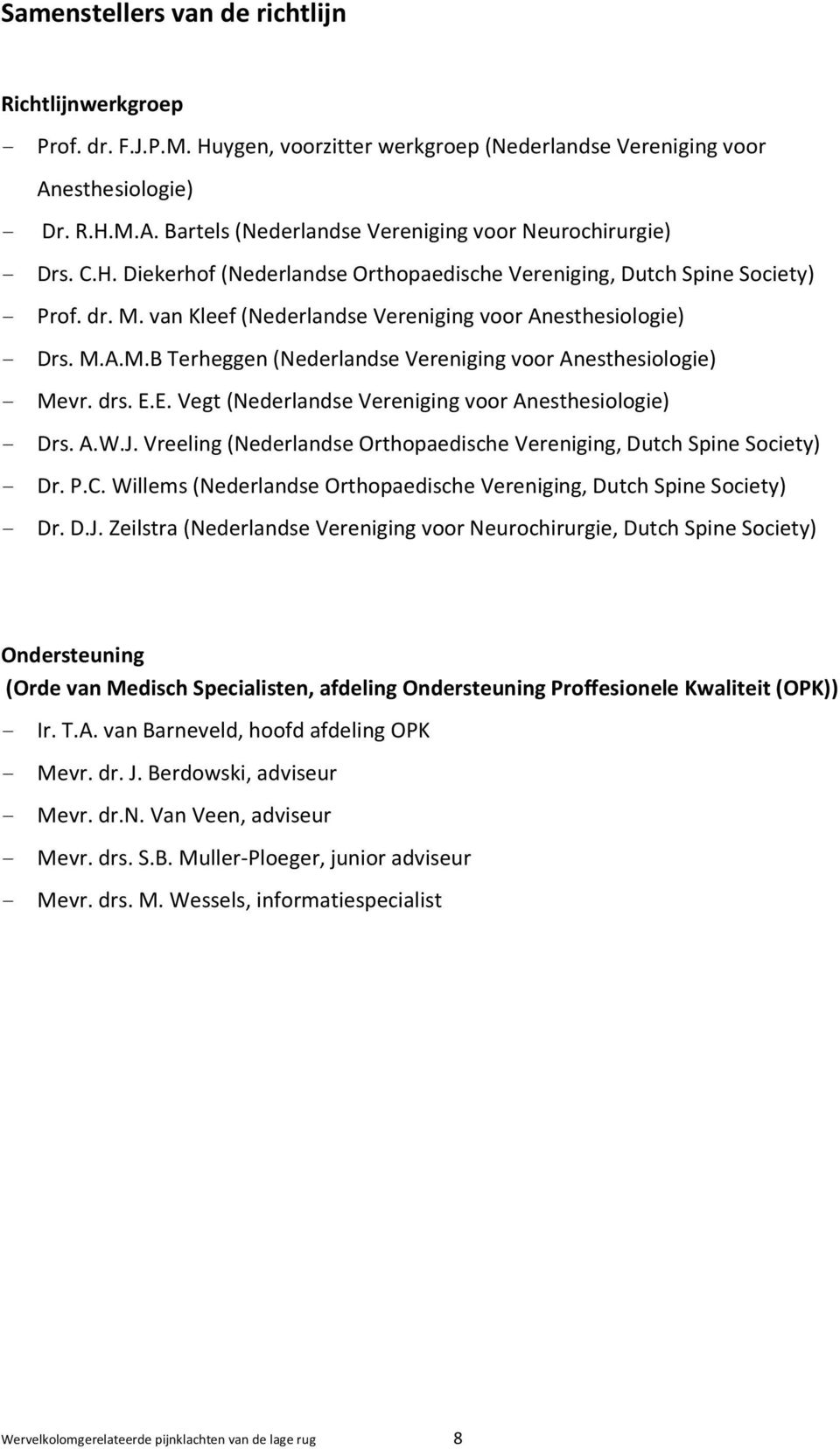 drs. E.E. Vegt (Nederlandse Vereniging voor Anesthesiologie) - Drs. A.W.J. Vreeling (Nederlandse Orthopaedische Vereniging, Dutch Spine Society) - Dr. P.C.