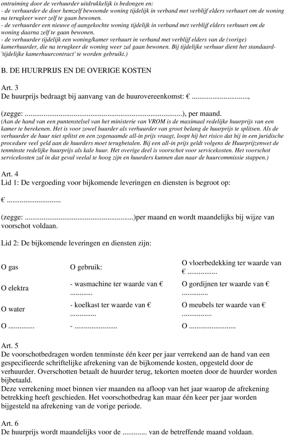 - de verhuurder tijdelijk een woning/kamer verhuurt in verband met verblijf elders van de (vorige) kamerhuurder, die na terugkeer de woning weer zal gaan bewonen.