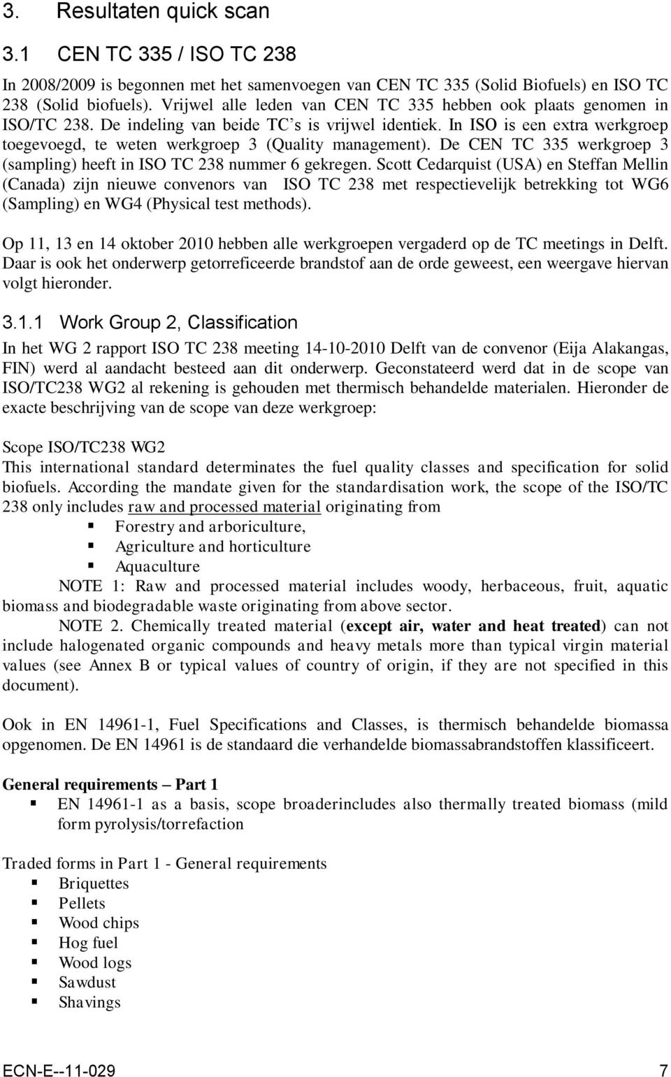 In ISO is een extra werkgroep toegevoegd, te weten werkgroep 3 (Quality management). De CEN TC 335 werkgroep 3 (sampling) heeft in ISO TC 238 nummer 6 gekregen.