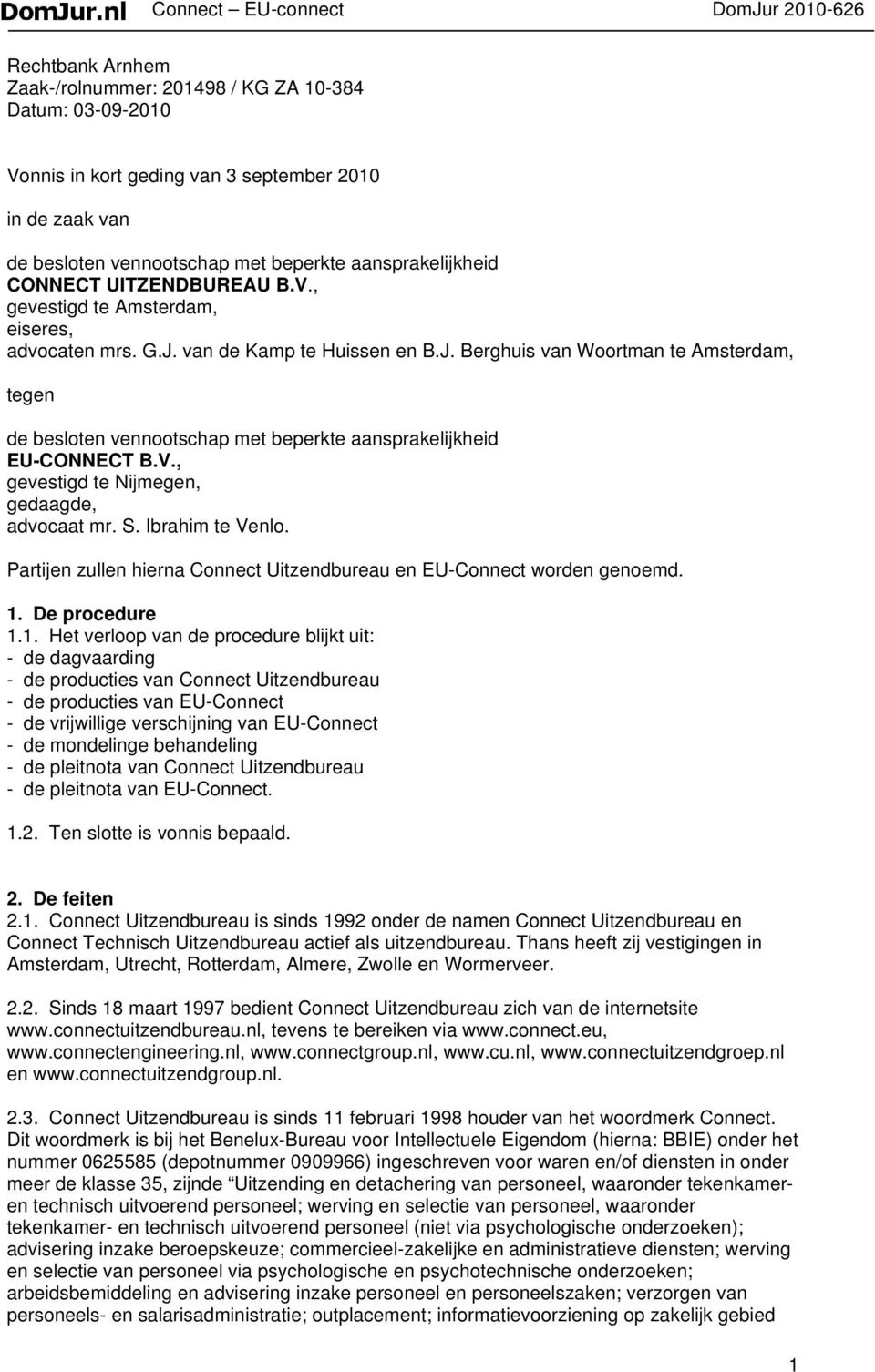 van de Kamp te Huissen en B.J. Berghuis van Woortman te Amsterdam, tegen de besloten vennootschap met beperkte aansprakelijkheid EU-CONNECT B.V., gevestigd te Nijmegen, gedaagde, advocaat mr. S.