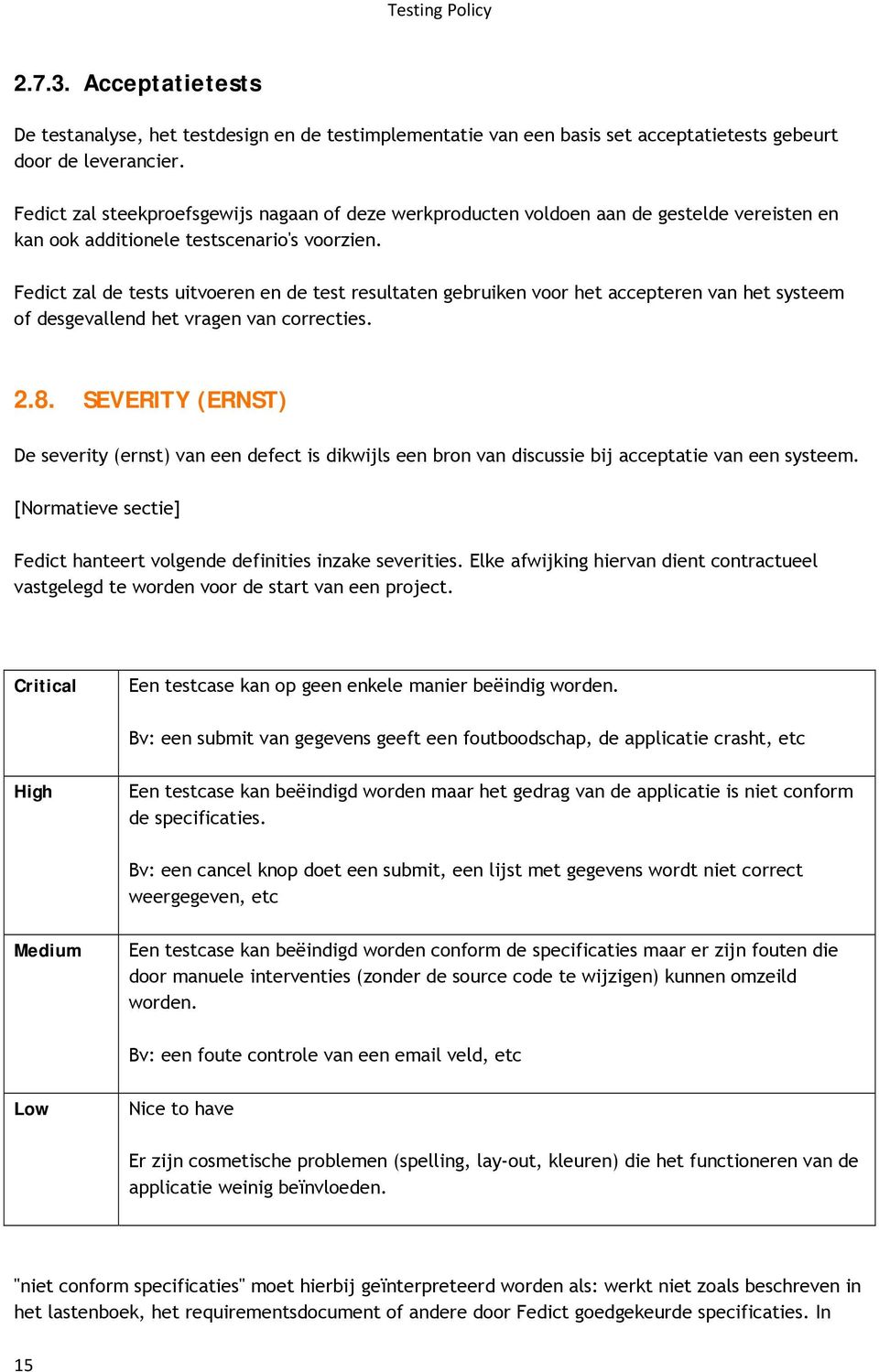 Fedict zal de tests uitvoeren en de test resultaten gebruiken voor het accepteren van het systeem of desgevallend het vragen van correcties. 2.8.