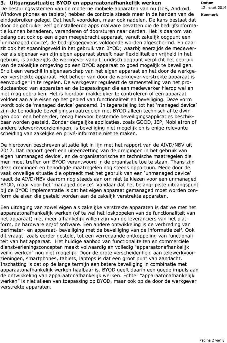 De kans bestaat dat door de gebruiker zelf geïnstalleerde apps malware bevatten die de bedrijfsinformatie kunnen benaderen, veranderen of doorsturen naar derden.