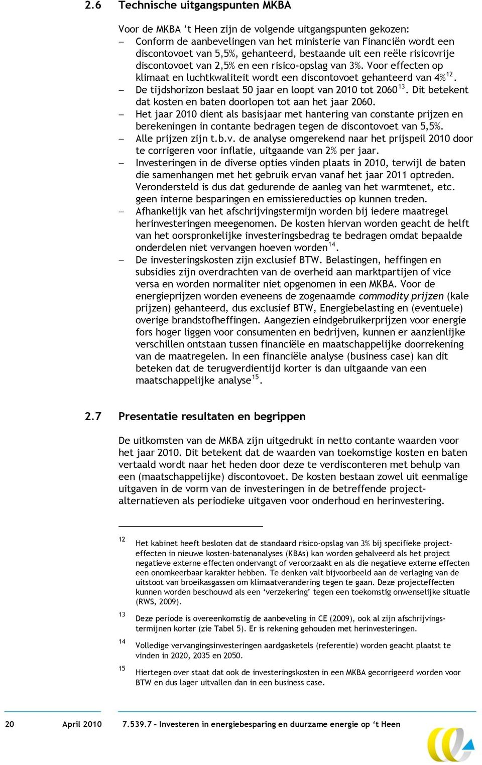 De tijdshorizon beslaat 50 jaar en loopt van 2010 tot 2060 13. Dit betekent dat kosten en baten doorlopen tot aan het jaar 2060.