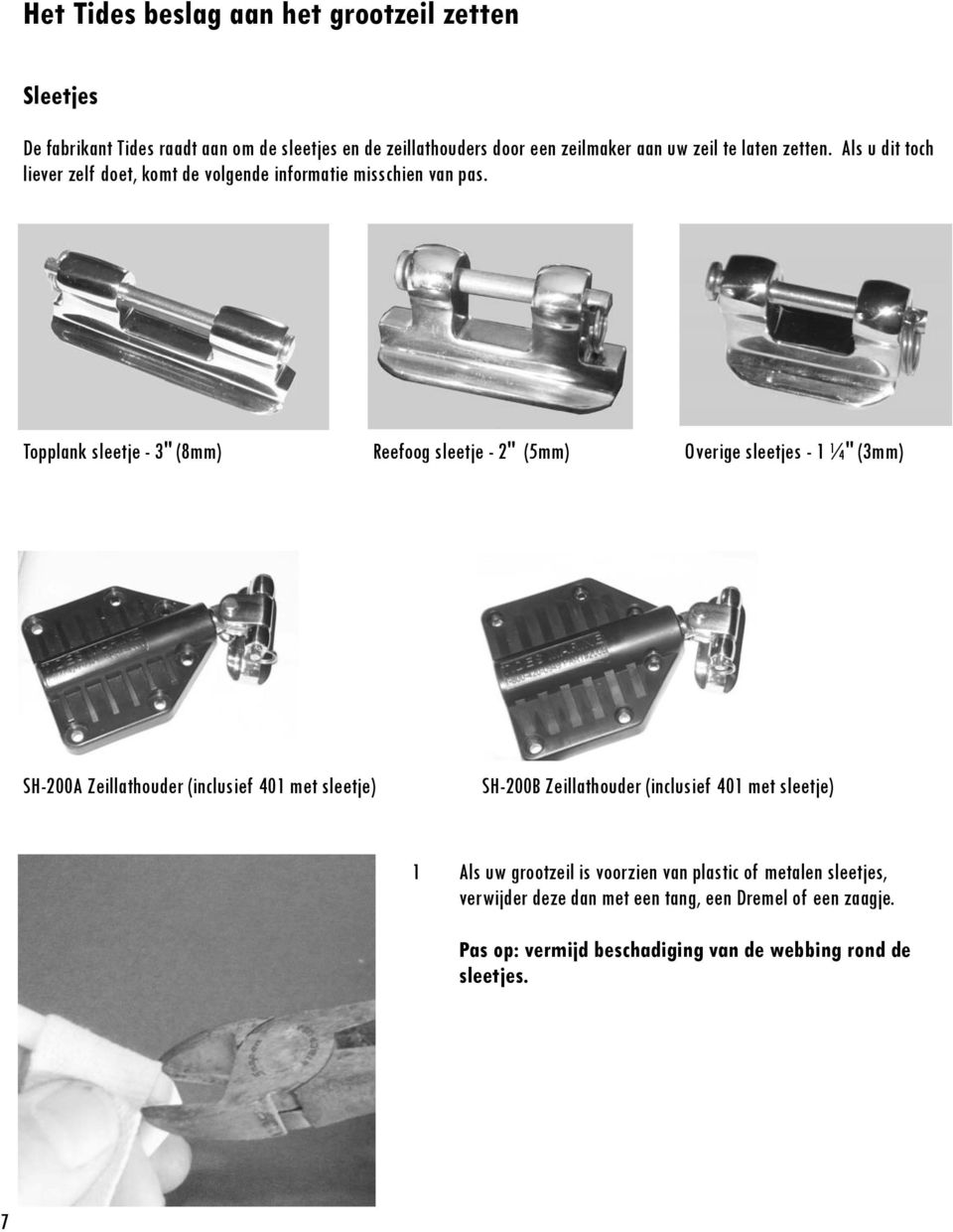 Topplank sleetje - 3" (8mm) Reefoog sleetje - 2" (5mm) Overige sleetjes - 1 ¼" (3mm) SH-200A Zeillathouder (inclusief 401 met sleetje) SH-200B