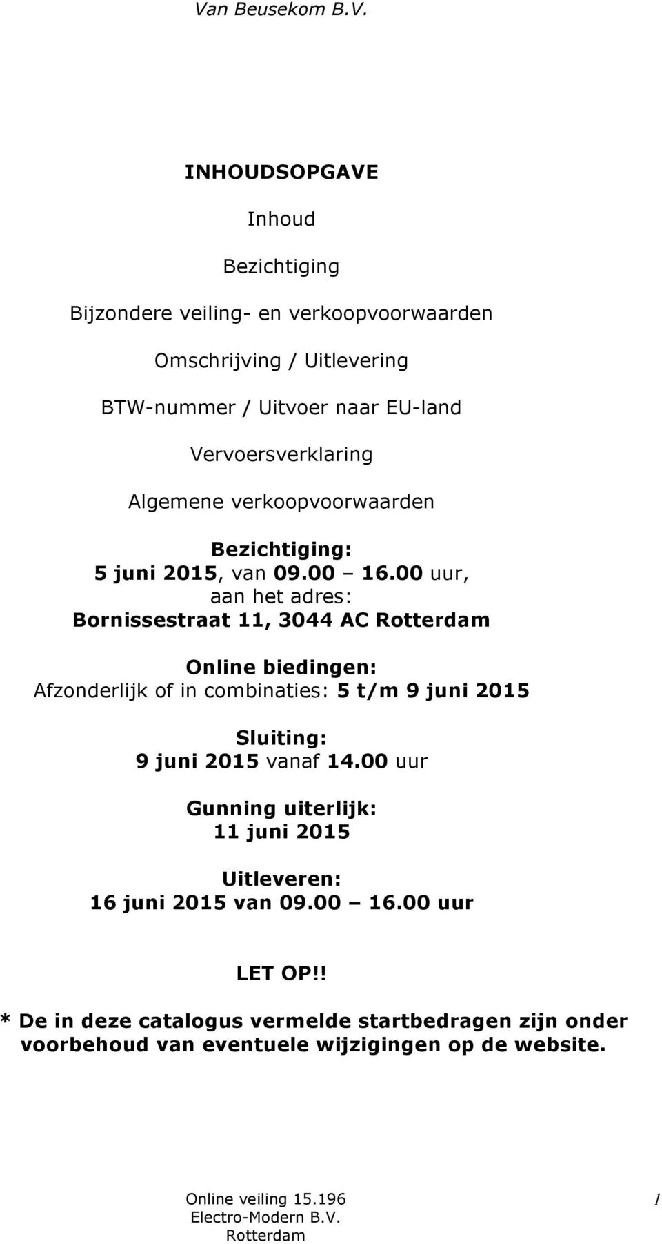 00 uur, aan het adres: Bornissestraat 11, 3044 AC Rotterdam Online biedingen: Afzonderlijk of in combinaties: 5 t/m 9 juni Sluiting: 9 juni