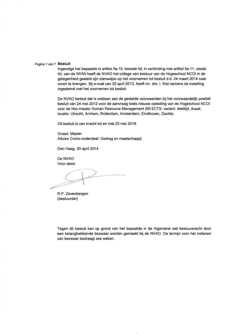 Bij e-mail van 30 april 2013, heeft mr. drs. l. Kist namens de instelling ingestemd met het voornemen tot besluit.