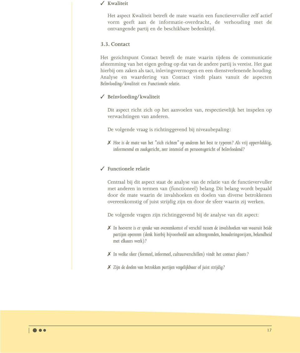 Het gaat hierbij om zaken als tact, inlevingsvermogen en een dienstverlenende houding. Analyse en waardering van Contact vindt plaats vanuit de aspecten Beïnvloeding/kwaliteit en Functionele relatie.