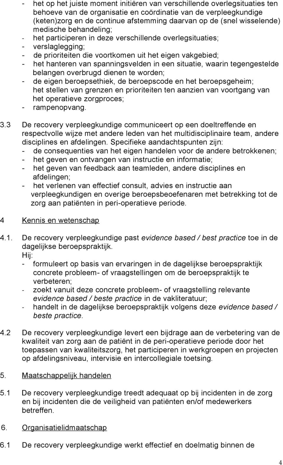 spanningsvelden in een situatie, waarin tegengestelde belangen overbrugd dienen te worden; - de eigen beroepsethiek, de beroepscode en het beroepsgeheim; het stellen van grenzen en prioriteiten ten