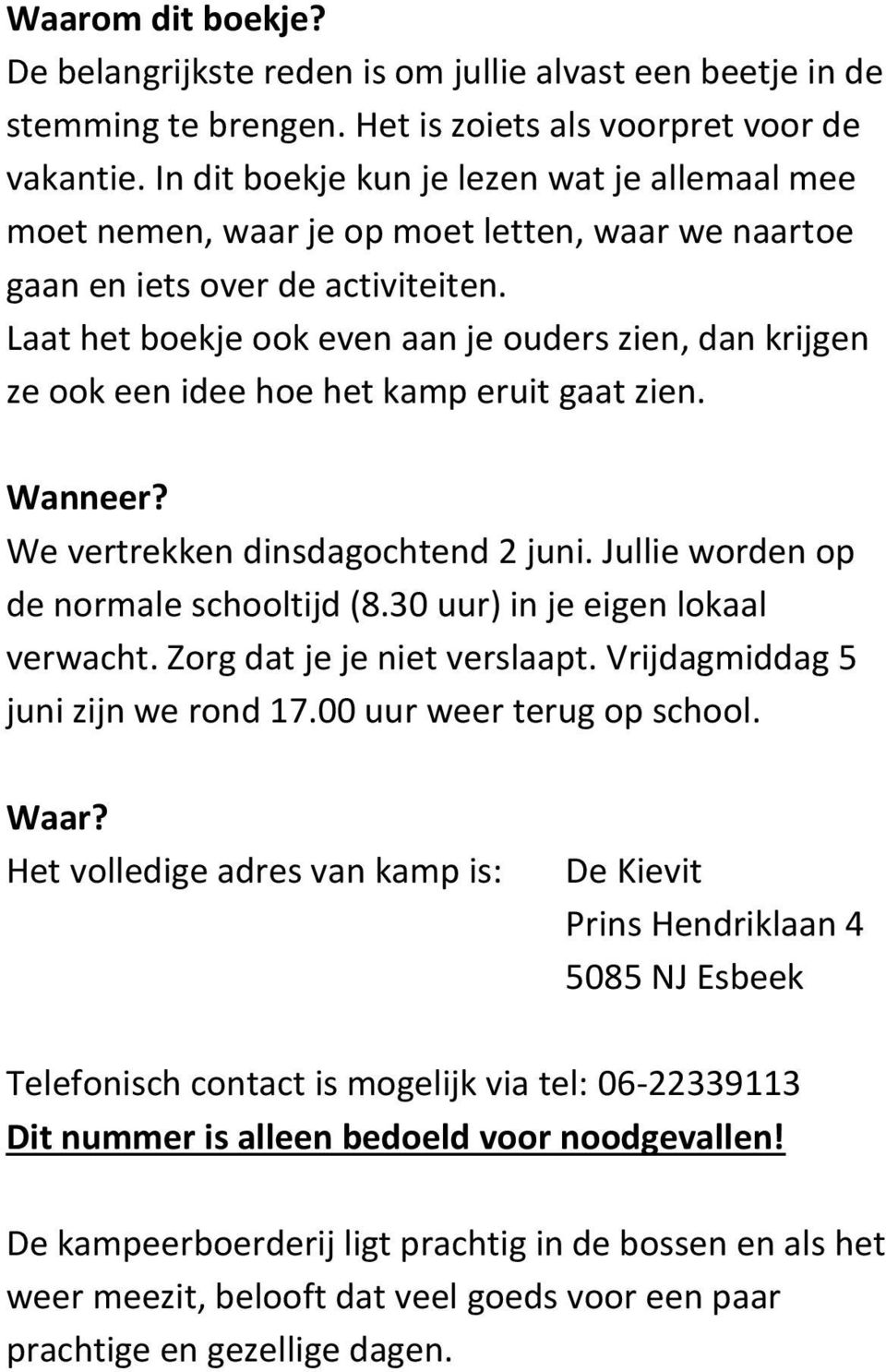 Laat het boekje ook even aan je ouders zien, dan krijgen ze ook een idee hoe het kamp eruit gaat zien. Wanneer? We vertrekken dinsdagochtend 2 juni. Jullie worden op de normale schooltijd (8.