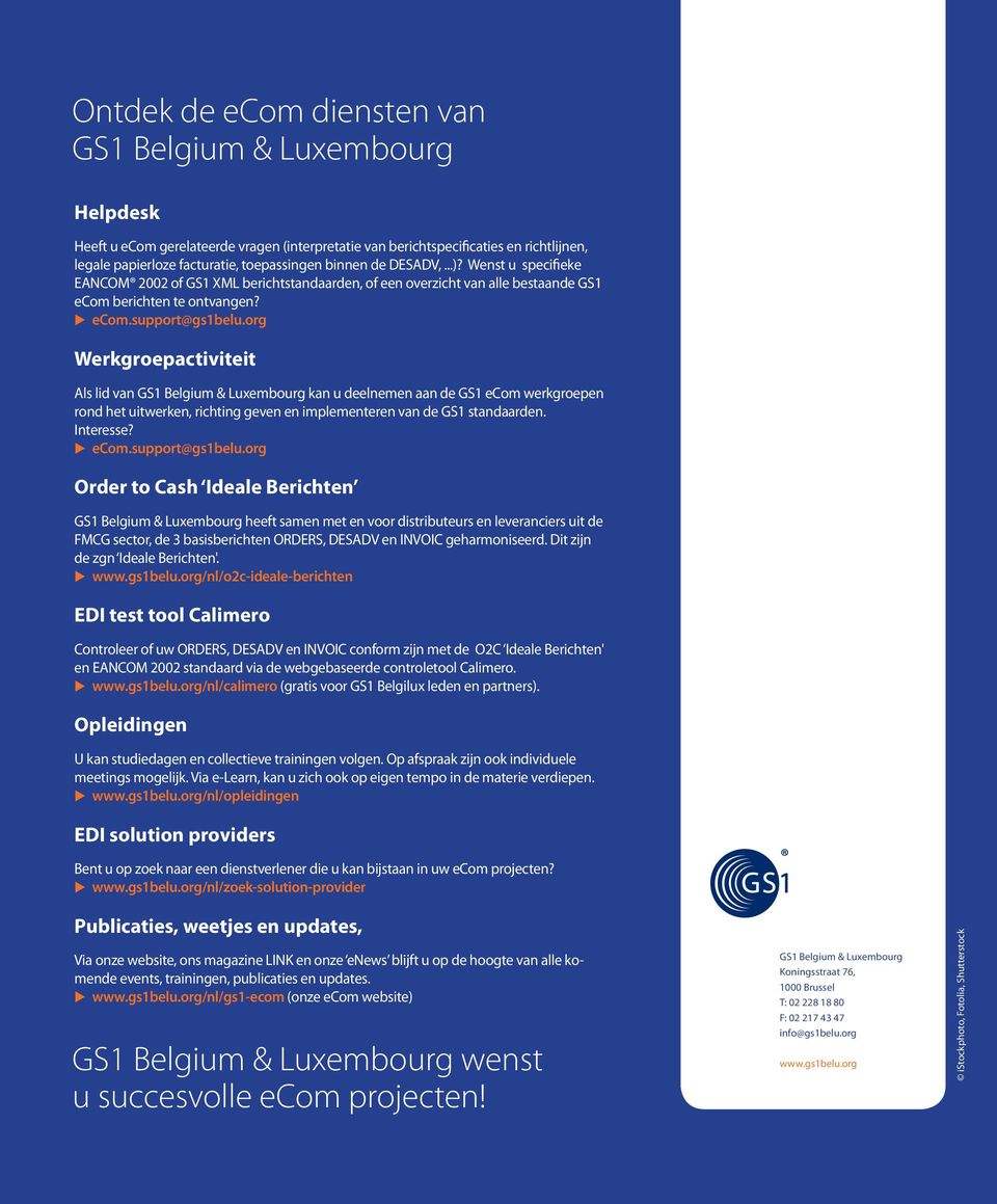 org Werkgroepactiviteit Als lid van GS1 Belgium & Luxembourg kan u deelnemen aan de GS1 ecom werkgroepen rond het uitwerken, richting geven en implementeren van de GS1 standaarden. Interesse? ecom.support@gs1belu.