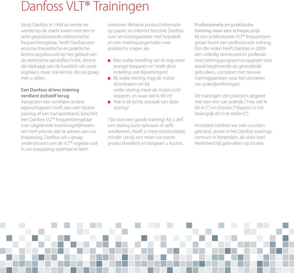 Een Danfoss drives training verdient zichzelf terug Aangezien een ventilator andere eigenschappen heeft dan een hijstoepassing of een transportband, beschikt een Danfoss VLT frequentie regelaar over