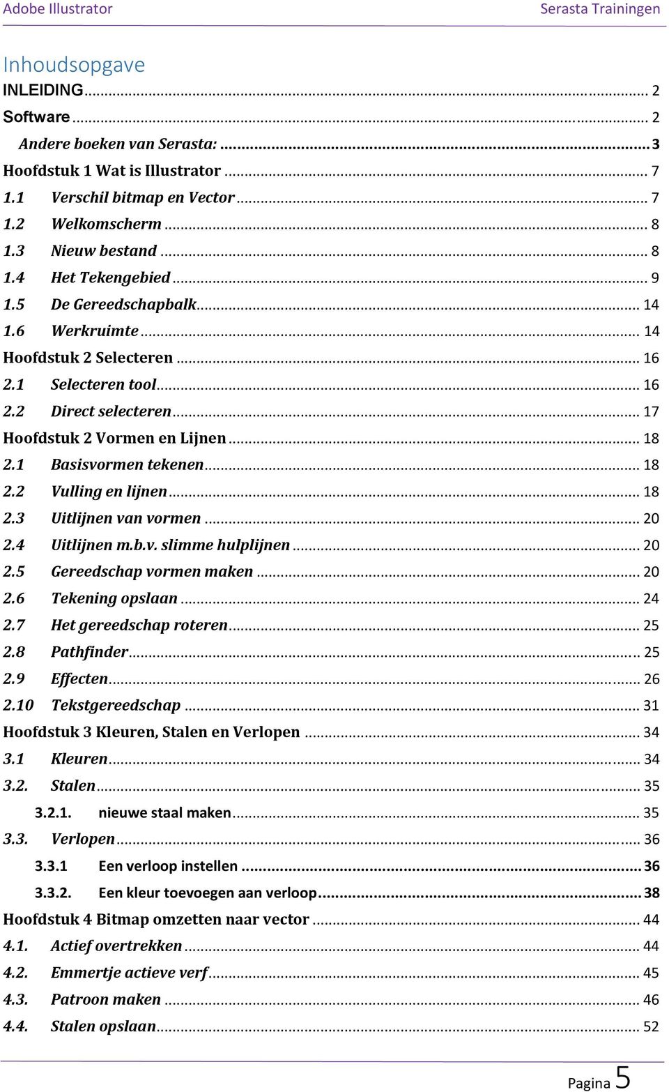 .. 18 2.2 Vulling en lijnen... 18 2.3 Uitlijnen van vormen... 20 2.4 Uitlijnen m.b.v. slimme hulplijnen... 20 2.5 Gereedschap vormen maken... 20 2.6 Tekening opslaan... 24 2.7 Het gereedschap roteren.