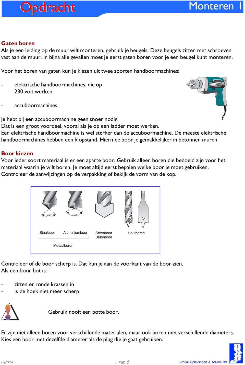 Voor het boren van gaten kun je kiezen uit twee soorten handboormachines: - elektrische handboormachines, die op 230 volt werken - accuboormachines Je hebt bij een accuboormachine geen snoer nodig.