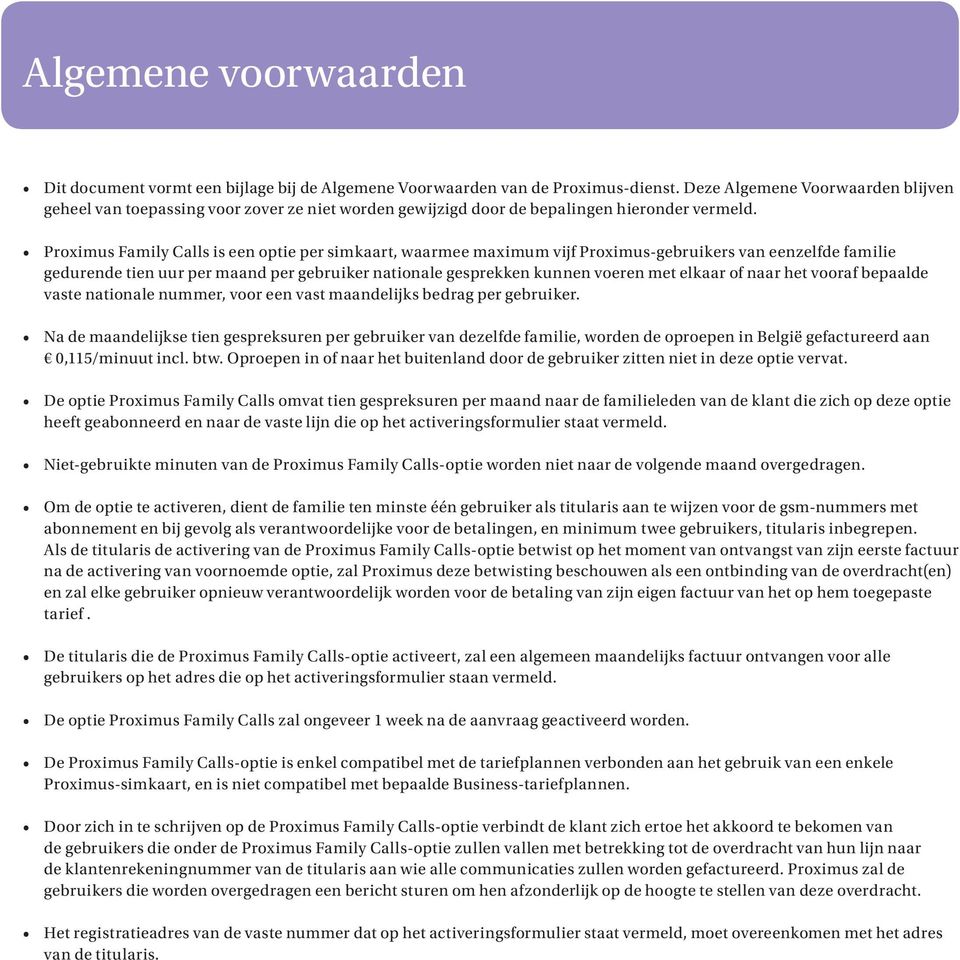 Proximus Family Calls is een optie per simkaart, waarmee maximum vijf Proximus-gebruikers van eenzelfde familie gedurende tien uur per maand per gebruiker nationale gesprekken kunnen voeren met