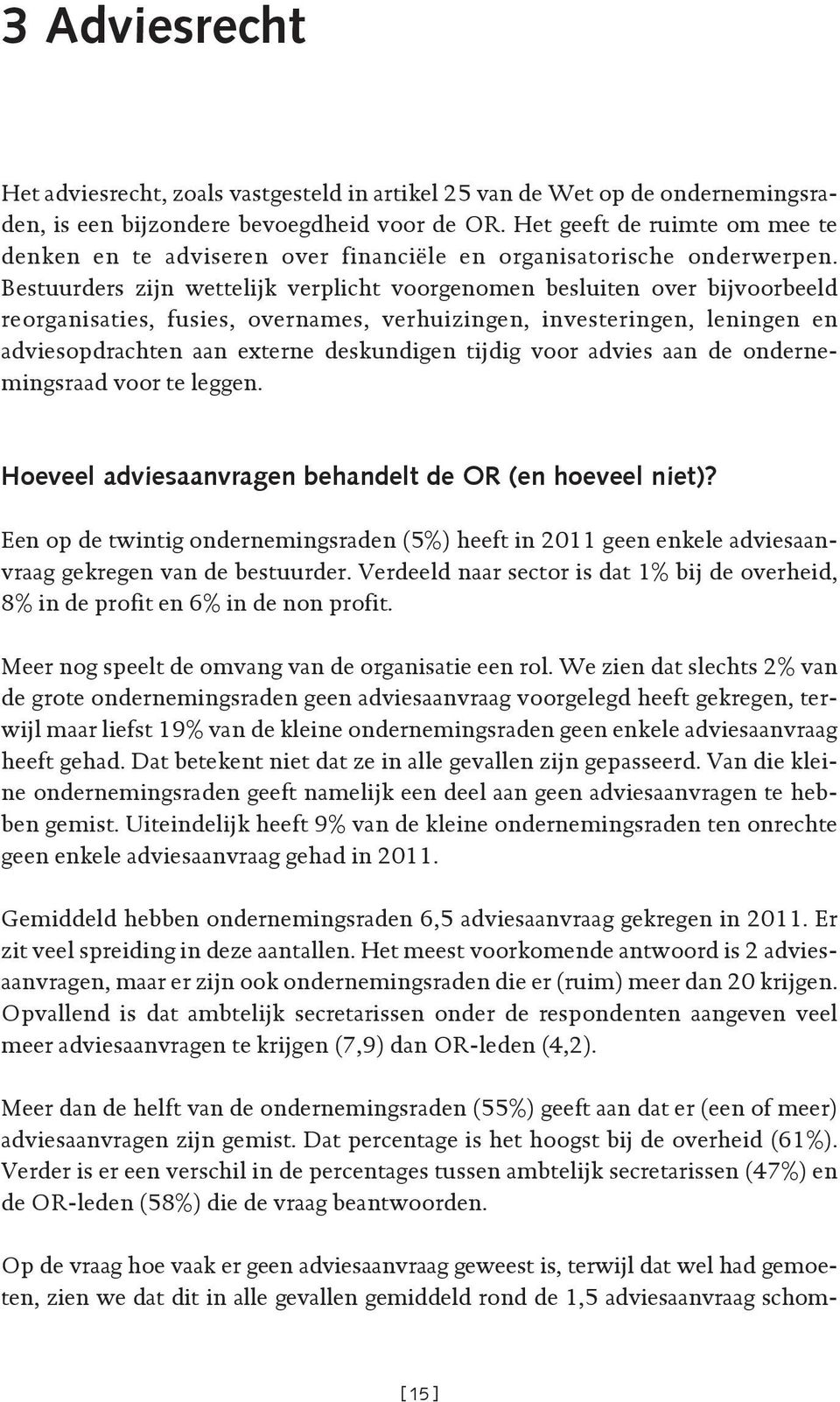 Bestuurders zijn wettelijk verplicht voorgenomen besluiten over bijvoorbeeld reorganisaties, fusies, overnames, verhuizingen, investeringen, leningen en adviesopdrachten aan externe deskundigen