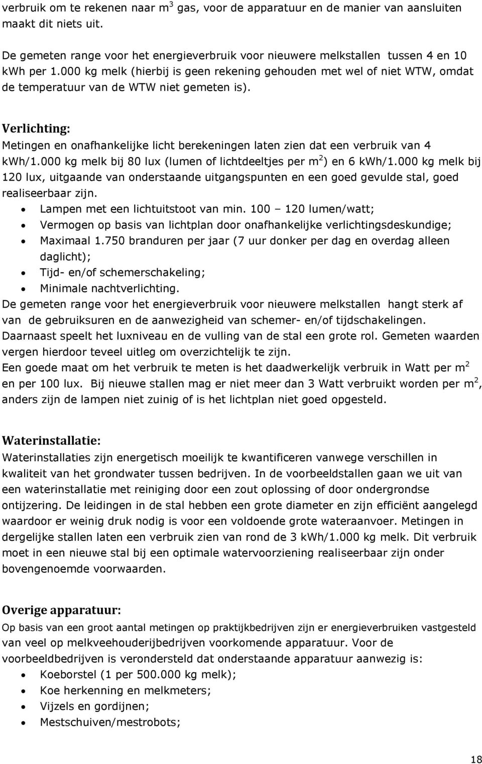 Verlichting: Metingen en onafhankelijke licht berekeningen laten zien dat een verbruik van 4 kwh/1.000 kg melk bij 80 lux (lumen of lichtdeeltjes per m 2 ) en 6 kwh/1.