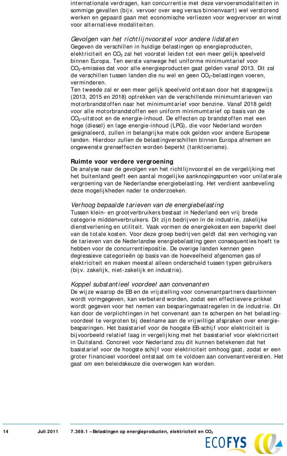 Gevolgen van het richtlijnvoorstel voor andere lidstaten Gegeven de verschillen in huidige belastingen op energieproducten, elektriciteit en CO 2 zal het voorstel leiden tot een meer gelijk speelveld