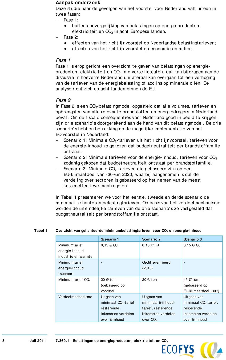 Fase 1 Fase 1 is erop gericht een overzicht te geven van belastingen op energieproducten, elektriciteit en CO 2 in diverse lidstaten, dat kan bijdragen aan de discussie in hoeverre Nederland