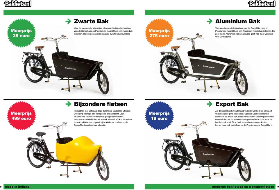 De zeer sterke Aluminium kooi-constructie geeft nog meer veiligheid voor uw kinderen! Bijzondere fietsen Export Bak Meerprijs 499 euro Holland ten top. Dat is wat deze bijzondere CargoBike uitstraalt.