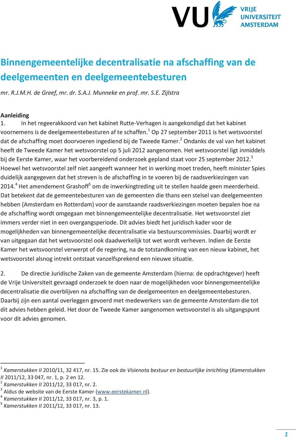 1 Op 27 september 2011 is het wetsvoorstel dat de afschaffing moet doorvoeren ingediend bij de Tweede Kamer.