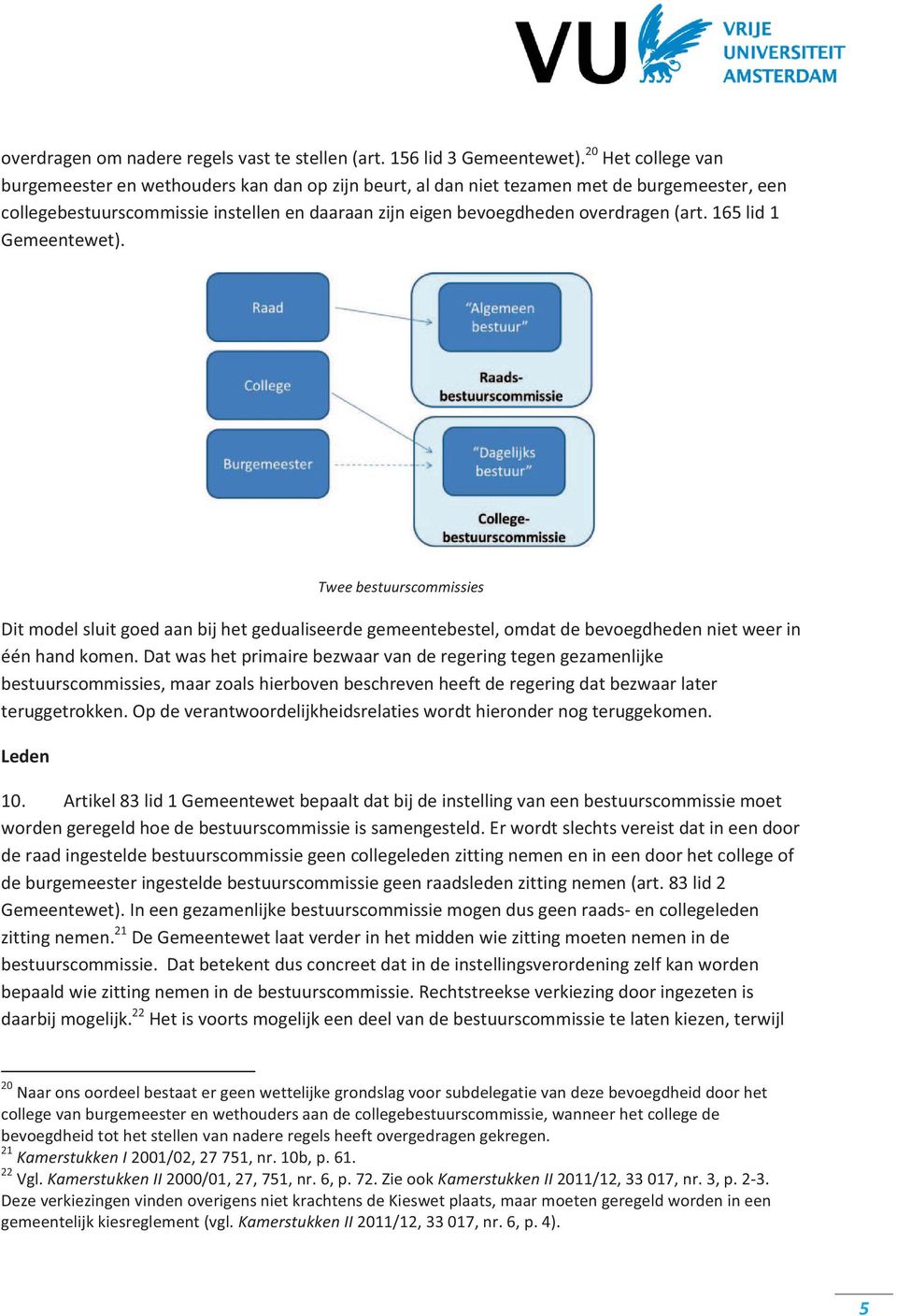 165 lid 1 Gemeentewet). Twee bestuurscommissies Dit model sluit goed aan bij het gedualiseerde gemeentebestel, omdat de bevoegdheden niet weer in één hand komen.