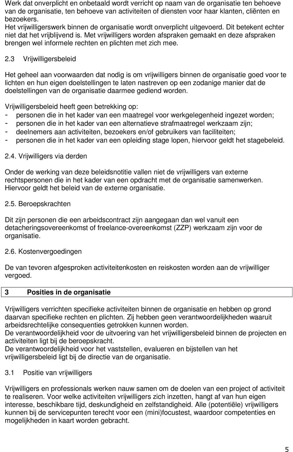 Met vrijwilligers worden afspraken gemaakt en deze afspraken brengen wel informele rechten en plichten met zich mee. 2.