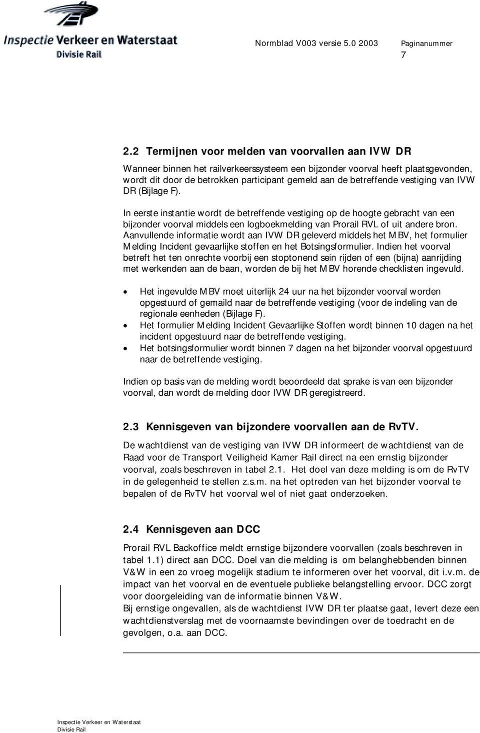 vestiging van IVW DR (Bijlage F). In eerste instantie wordt de betreffende vestiging op de hoogte gebracht van een bijzonder voorval middels een logboekmelding van Prorail RVL of uit andere bron.