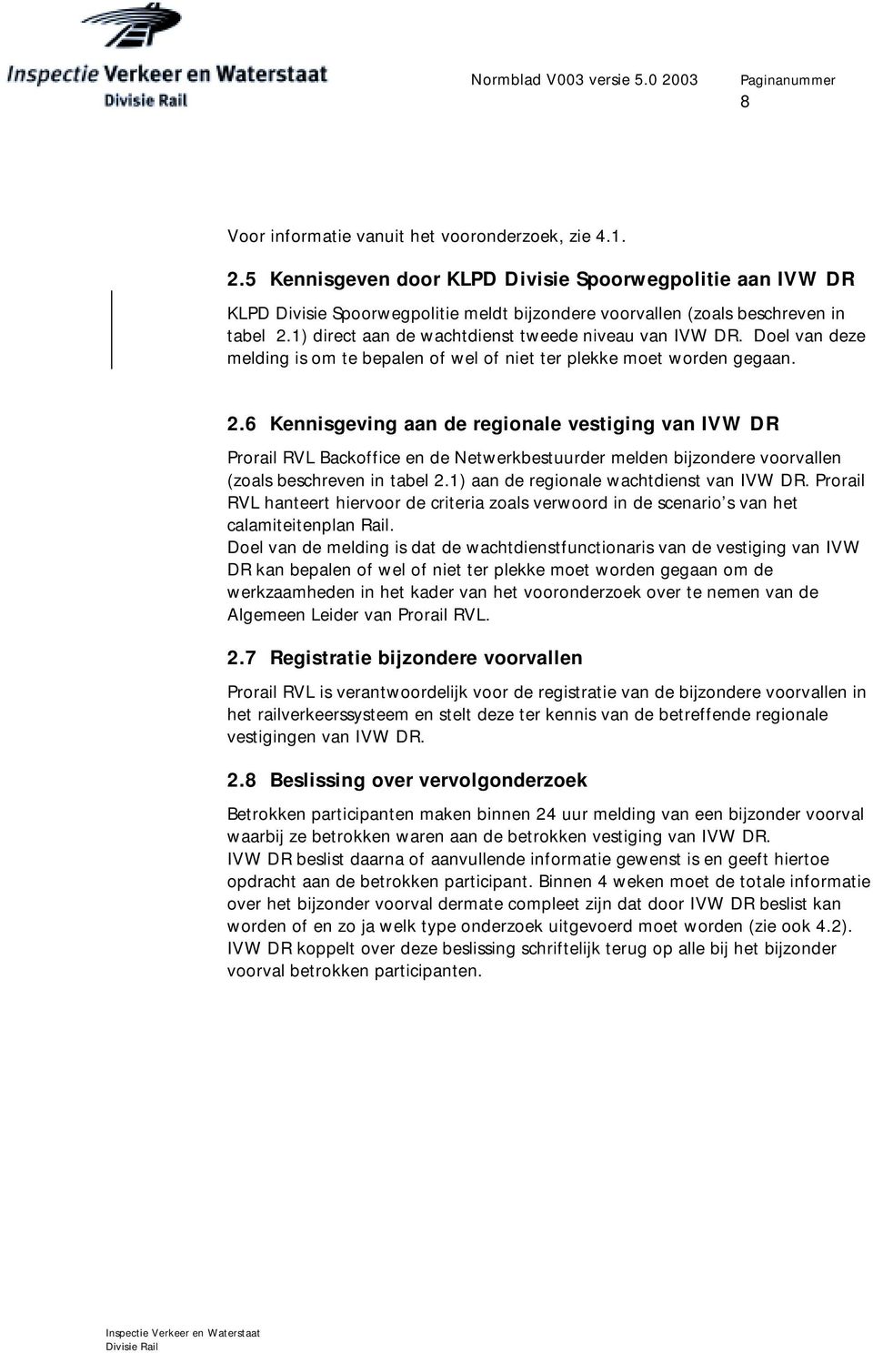 6 Kennisgeving aan de regionale vestiging van IVW DR Prorail RVL Backoffice en de Netwerkbestuurder melden bijzondere voorvallen (zoals beschreven in tabel 2.) aan de regionale wachtdienst van IVW DR.