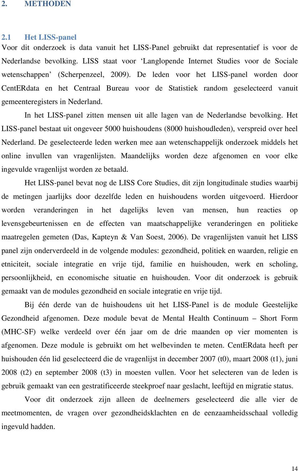 De leden voor het LISS-panel worden door CentERdata en het Centraal Bureau voor de Statistiek random geselecteerd vanuit gemeenteregisters in Nederland.