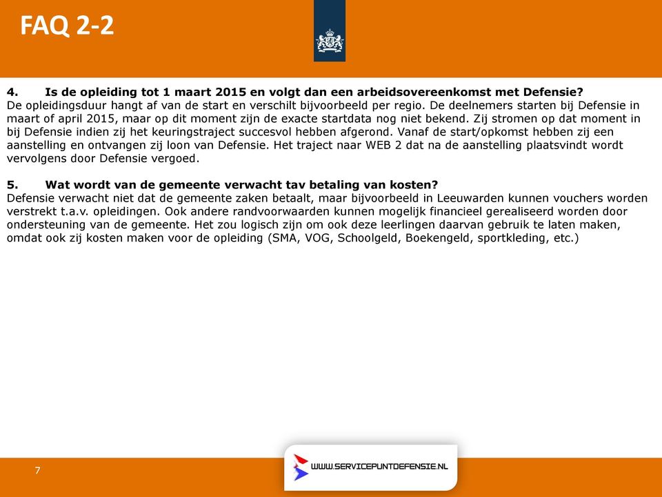 Zij stromen op dat moment in bij Defensie indien zij het keuringstraject succesvol hebben afgerond. Vanaf de start/opkomst hebben zij een aanstelling en ontvangen zij loon van Defensie.