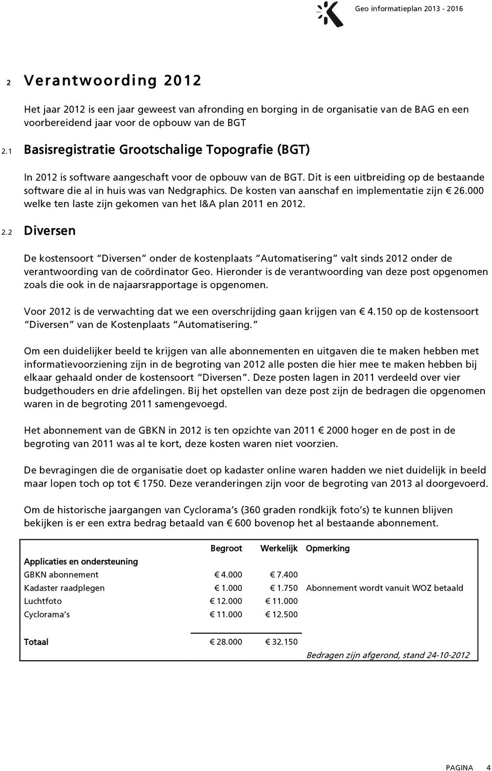 De kosten van aanschaf en implementatie zijn 26.000 welke ten laste zijn gekomen van het I&A plan 2011 en 2012. 2.2 Diversen De kostensoort Diversen onder de kostenplaats Automatisering valt sinds 2012 onder de verantwoording van de coördinator Geo.