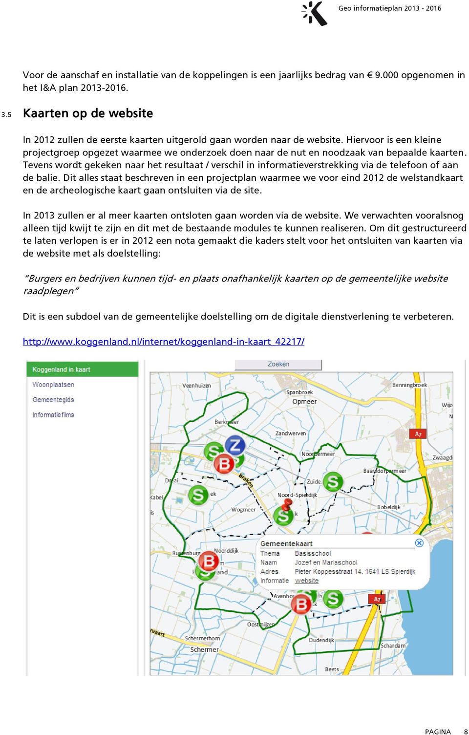 Hiervoor is een kleine projectgroep opgezet waarmee we onderzoek doen naar de nut en noodzaak van bepaalde kaarten.