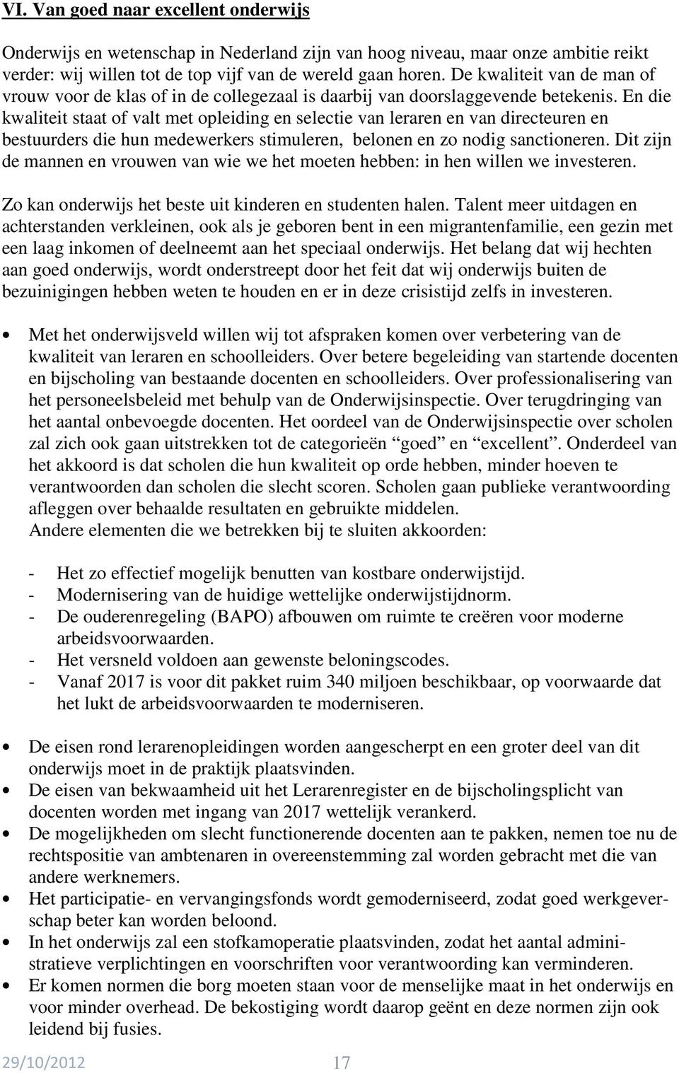 En die kwaliteit staat of valt met opleiding en selectie van leraren en van directeuren en bestuurders die hun medewerkers stimuleren, belonen en zo nodig sanctioneren.